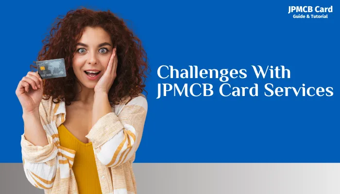 Challenges With JPMCB Card Services Challenges With JPMCB Card Services